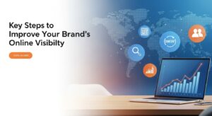 Key Steps to Improve Your Brand’s Online Visibility

